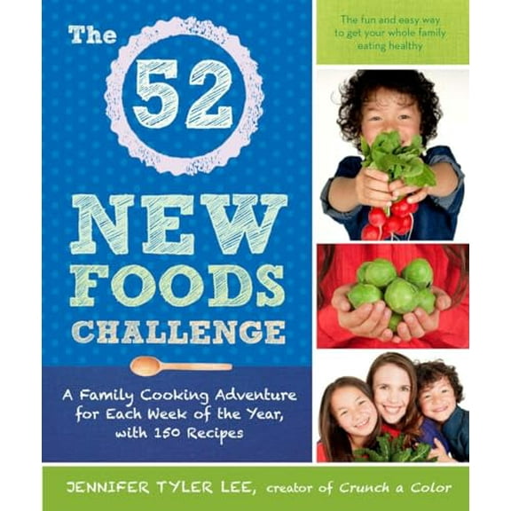 Pre-Owned The 52 New Foods Challenge: A Family Cooking Adventure for Each Week of the Year, with 150 Recipes, 9781583335567, 1583335560, Paperback, 1 edition