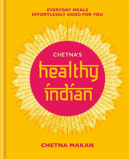 Chetna's Healthy Indian : Everyday Family Meals. Effortlessly Good for You  (Hardcover) 