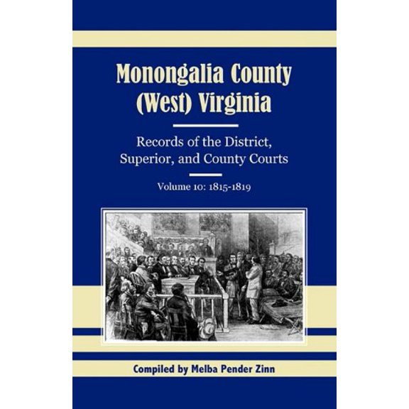 Monongalia County, West Virginia, Records of the District, Superior, and County Courts, Volume 10: 1815-1819 Paperback 0788412019 9780788412011 Melba Pender Zinn
