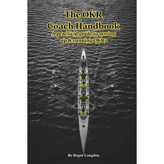 The OKR Coach Handbook: A practical guide to setting up & running OKRs, (Paperback)