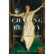 Chasing Beauty: The Life of Isabella Stewart Gardner, (Hardcover)