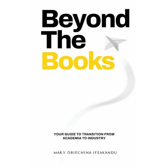 Beyond The Books: Your Guide to Transition from Academia to Industry, (Paperback)