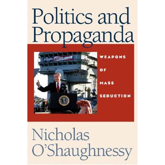 Pre-Owned Politics and Propaganda: Weapons of Mass Seduction (Hardcover) 0472114433 9780472114436