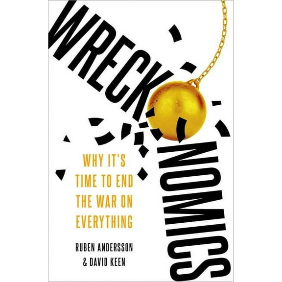 Wreckonomics: Why It's Time to End the War on Everything, (Hardcover)