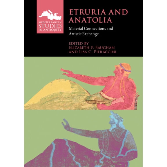 Mediterranean Studies in Antiquity Etruria and Anatolia: Material Connections and Artistic Exchange, (Hardcover)