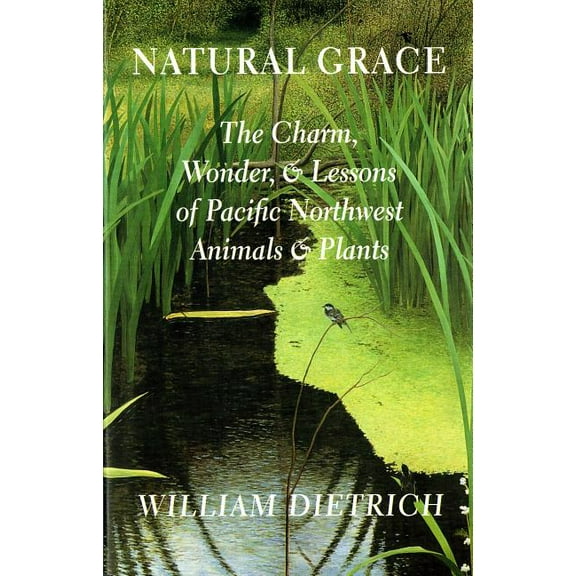 Natural Grace: The Charm, Wonder, and Lessons of Pacific Northwest Animals and Plants, (Paperback)