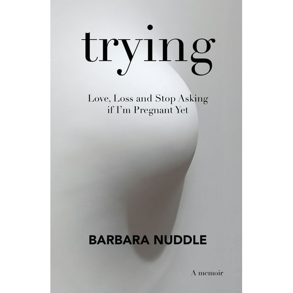 Trying: Love, Loss and Stop Asking if I'm Pregnant Yet, (Paperback)