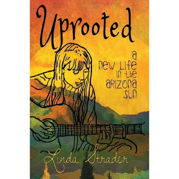 Uprooted: A New Life in the Arizona Sun (Paperback) by Linda Strader