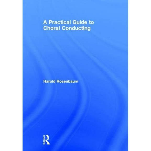 A Practical Guide to Choral Conducting, (Hardcover)