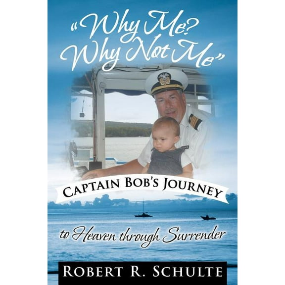 Why Me? Why Not Me Captain Bob's Journey to Heaven Through Surrender. (Paperback)