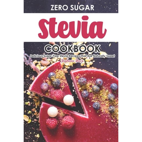 Pre-Owned Zero Sugar Stevia Cookbook: Delicious Sugar-Free Stevia Recipes That Are Naturally Sweet, (Paperback)