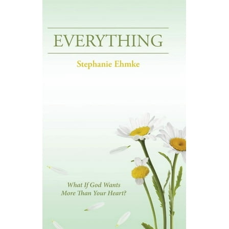 Everything: What If God Wants More Than Your Heart?, (Hardcover)