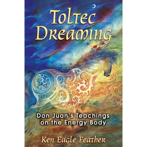 Toltec Dreaming : Don Juan's Teachings on the Energy Body (Edition 2) (Paperback)