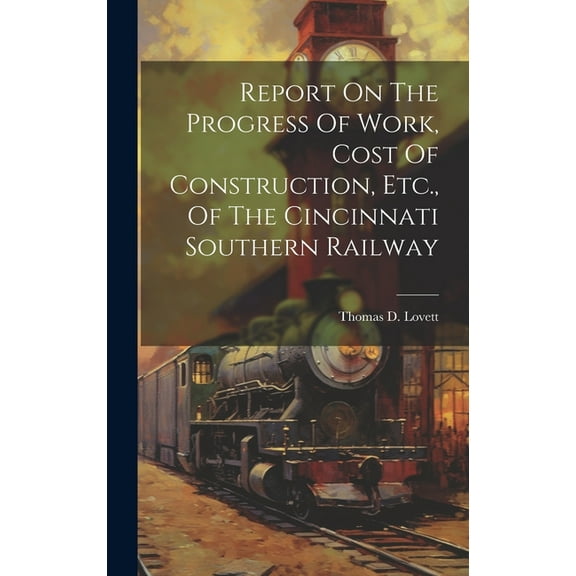 Report On The Progress Of Work, Cost Of Construction, Etc., Of The Cincinnati Southern Railway (Hardcover)
