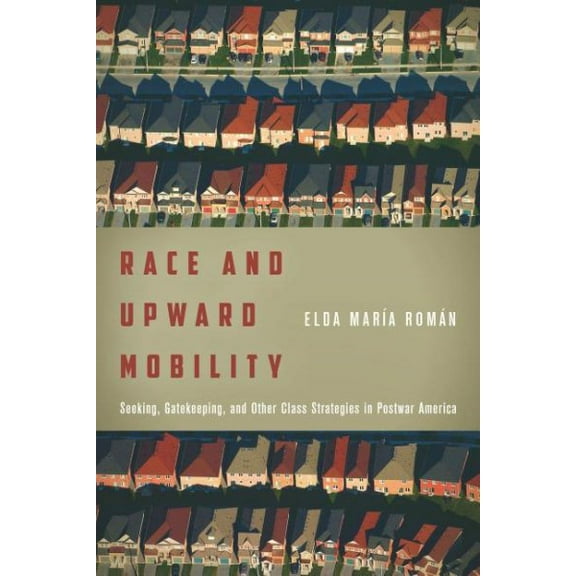 Stanford Studies in Comparative Race and Ethnicity: Race and Upward Mobility: Seeking, Gatekeeping, and Other Class Strategies in Postwar America (Paperback)