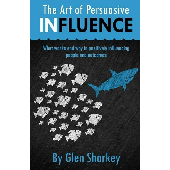 The Art of Persuasive Influence, (Paperback)