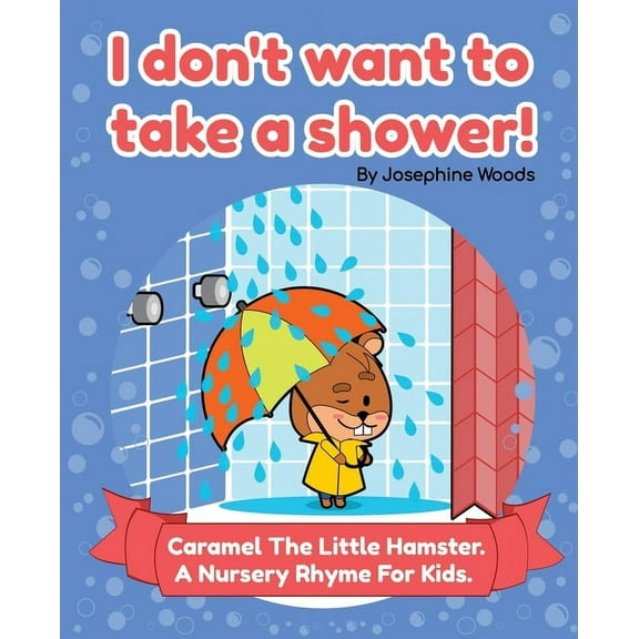 I don't want to take a shower!: Caramel The Little Hamster. A Nursery Rhyme For Kids., (Paperback)