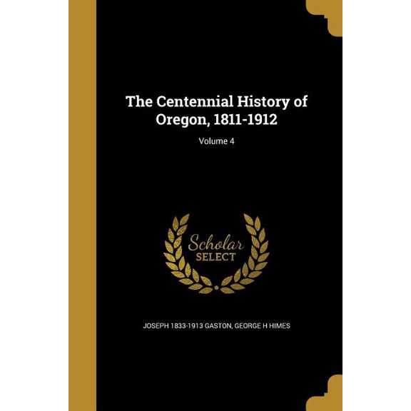 The Centennial History of Oregon, 1811-1912; Volume 4 (Paperback)