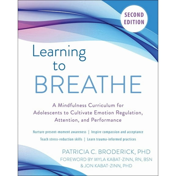 Learning to Breathe: A Mindfulness Curriculum for Adolescents to Cultivate Emotion Regulation, Attention, and Performanc, (Paperback)