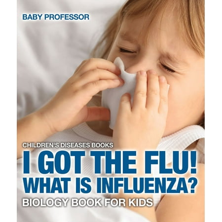 I Got the Flu! What is Influenza? - Biology Book for Kids | Children's Diseases Books -