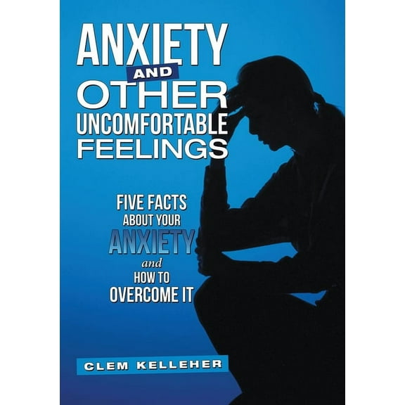 Anxiety and Other Uncomfortable Feelings: Five Facts about Your Anxiety and How to Overcome It, (Paperback)