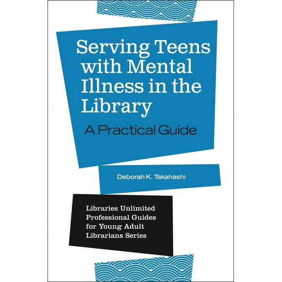 Libraries Unlimited Professional Guides  Serving Teens with Mental Illness in the Library: A Practical Guide, (Paperback)