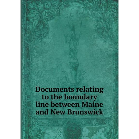 Documents relating to the boundary line between Maine and New Brunswick (Paperback)