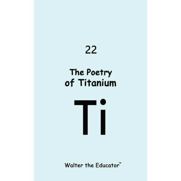Chemical Element Poetry Book The Poetry of Titanium, (Paperback)