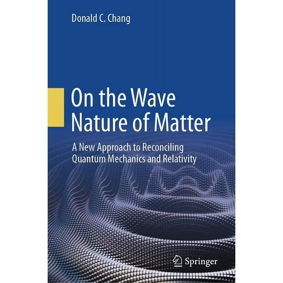 On the Wave Nature of Matter: A New Approach to Reconciling Quantum Mechanics and Relativity, (Hardcover)