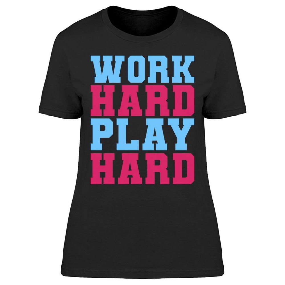 work hard play hard shirt