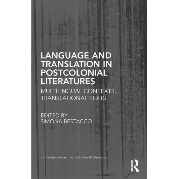 Routledge Research in Postcolonial Liter Language and Translation in Postcolonial Literatures: Multilingual Contexts, Translational Texts, Book 49, (Hardcover)
