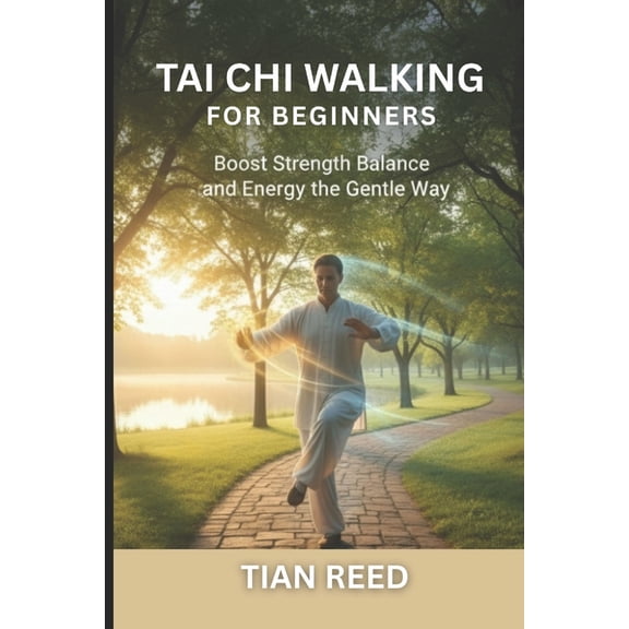 Tai CHI Walking for Beginners: Boost Strength Balance and Energy the Gentle Way, (Paperback)