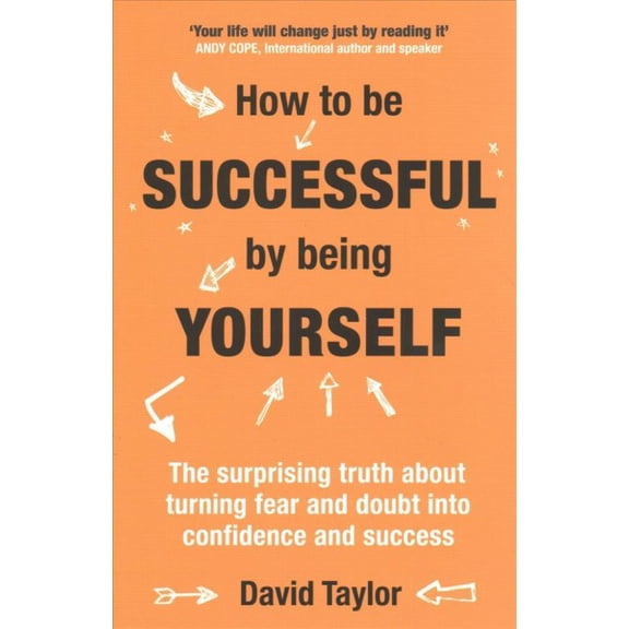 How to Be Successful by Being Yourself : The Surprising Truth About Turning Fear and Doubt into Confidence and Success (Paperback)