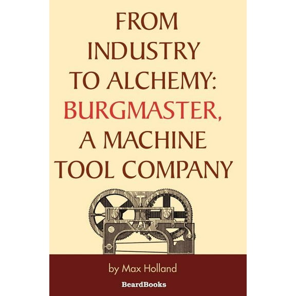 From Industry to Alchemy: Burgmaster, a Machine Tool Company (Paperback)