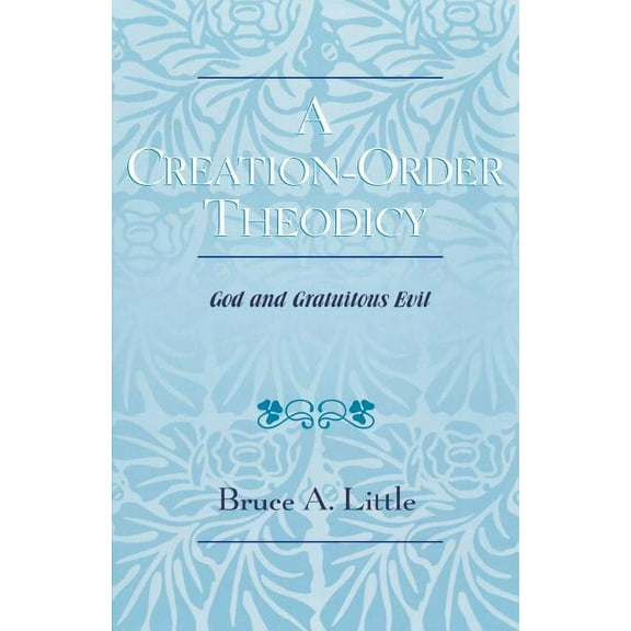 A Creation-Order Theodicy: God and Gratuitous Evil, (Paperback)