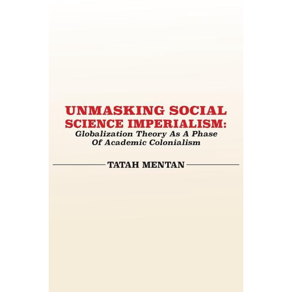 Unmasking Social Science Imperialism. Globalization Theory As A Phase Of Academic Colonialism, (Paperback)