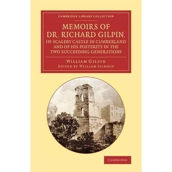Cambridge Library Collection - Art and A Memoirs of Dr. Richard Gilpin, of Scaleby Castle in Cumberland: And of His Posterity in the Two Succeeding Generations, (Paperback)