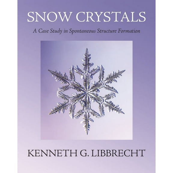 Snow Crystals: A Case Study in Spontaneous Structure Formation, (Hardcover)