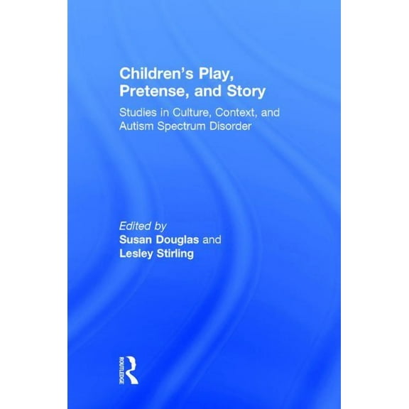 Children's Play, Pretense, and Story: Studies in Culture, Context, and Autism Spectrum Disorder, (Hardcover)