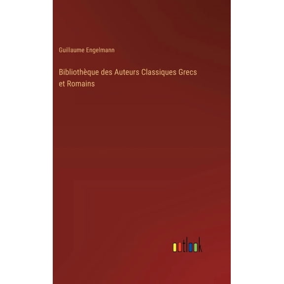 BibliothÃ¨que des Auteurs Classiques Grecs et Romains, (Hardcover)