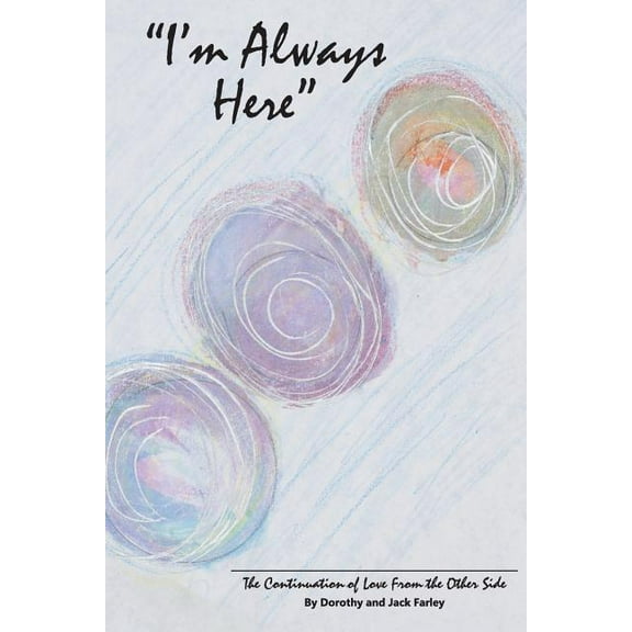 I'm Always Here: The Continuation of Love from the Other Side, (Paperback)