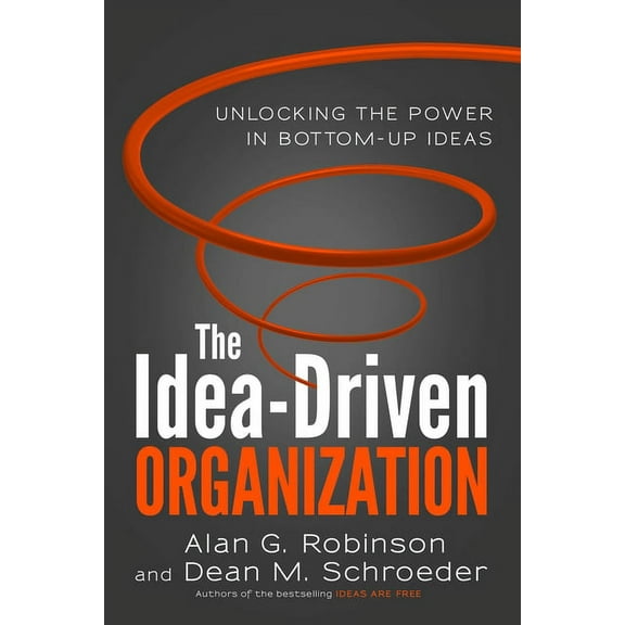 The Idea-Driven Organization : Unlocking the Power in Bottom-Up Ideas (Hardcover)
