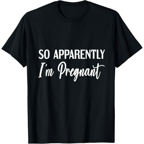 So Apparently I'm Pregnant Funny Pregnant Announcement T-Shirt