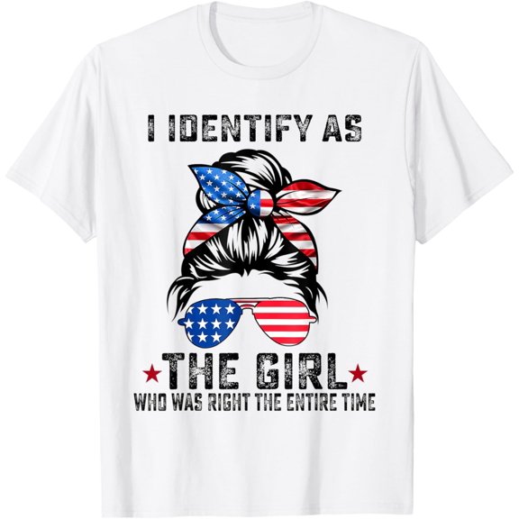 I Identify As The Girl Who Was Right The Entire Time T-Shirt