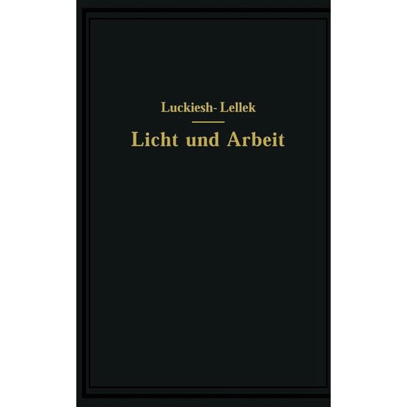 Licht Und Arbeit: Betrachtungen Ãber QualitÃ¤t Und QuantitÃ¤t Des Lichtes Und Seinen EinfluÃ Auf Wirkungsvolles Sehen Und , (Paperback)