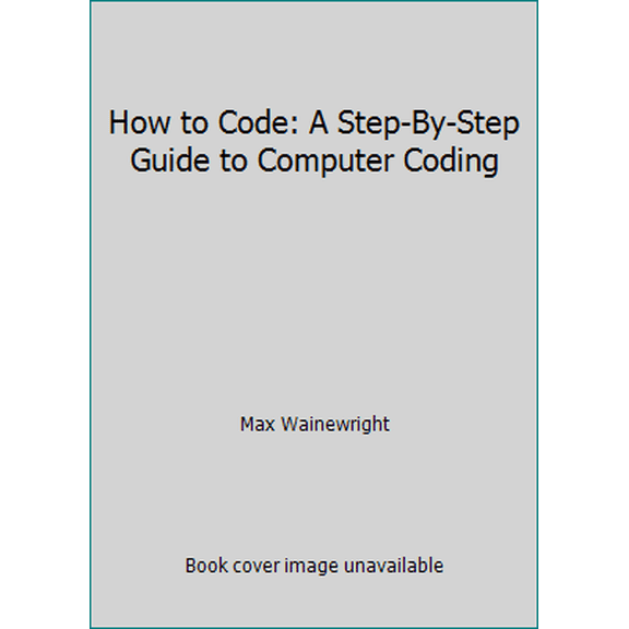 Pre-Owned How to Code: A Step-By-Step Guide to Computer Coding (Hardcover) 1609928407 9781609928407