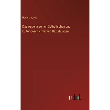 Das Auge in seinen &Atilde;&curren;sthetischen und kultur-geschichtlichen Beziehungen (Hardcover)