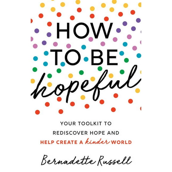How to Be Hopeful: An Inspirational Guide to Ignite a Life Full of Hope, Happiness, and Compassion for Yourself and Our , (Paperback)