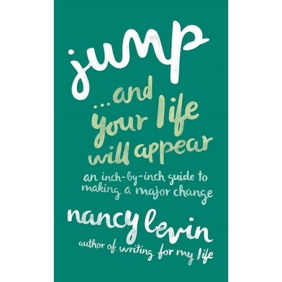 Jump...And Your Life Will Appear : An Inch-by-Inch Guide to Making a Major Change (Paperback)