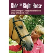 Ride the Right Horse: Understanding the Core Equine Personalities & How to Work with Them [Hardcover - Used]